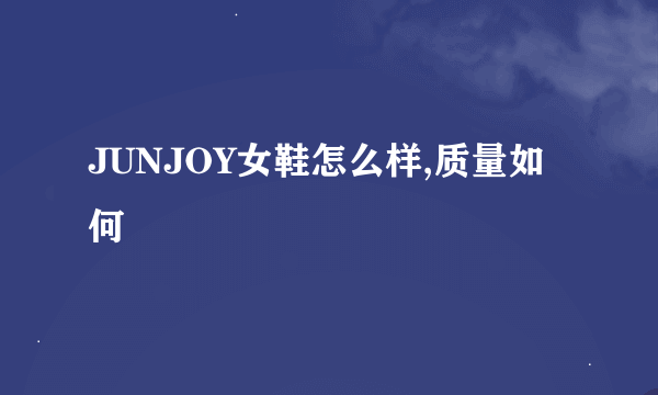 JUNJOY女鞋怎么样,质量如何