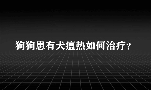 狗狗患有犬瘟热如何治疗？