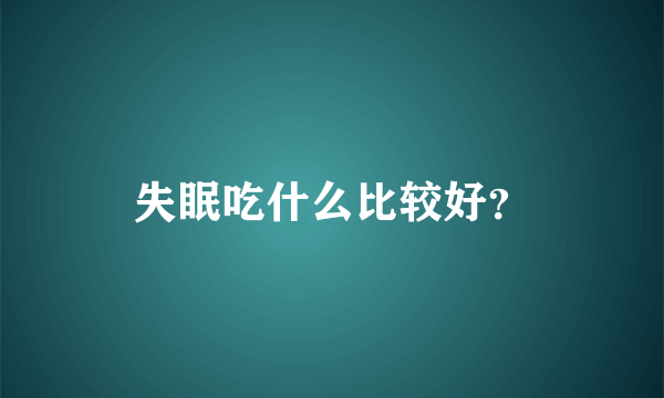 失眠吃什么比较好？