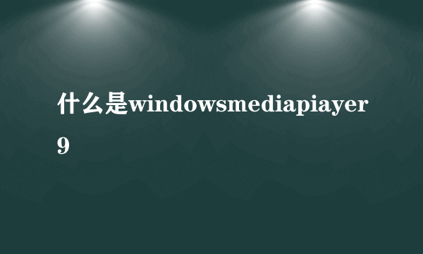 什么是windowsmediapiayer9