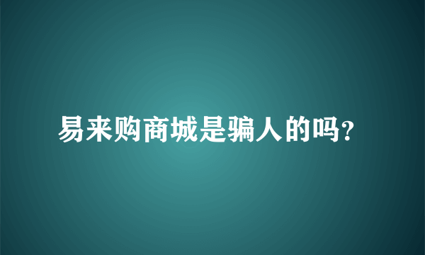 易来购商城是骗人的吗？