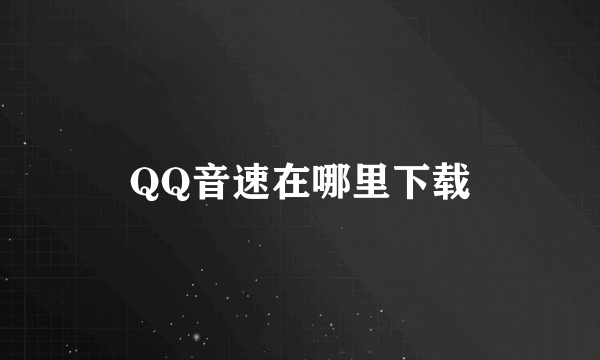 QQ音速在哪里下载