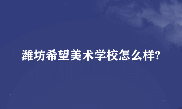 潍坊希望美术学校怎么样?