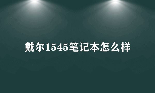 戴尔1545笔记本怎么样