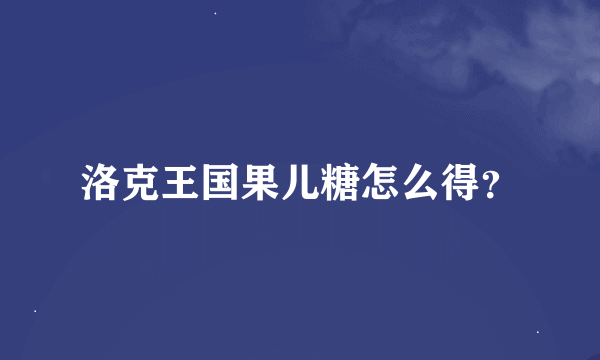 洛克王国果儿糖怎么得？