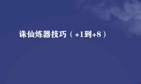 诛仙炼器技巧（+1到+8）