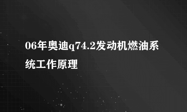 06年奥迪q74.2发动机燃油系统工作原理