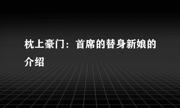 枕上豪门：首席的替身新娘的介绍