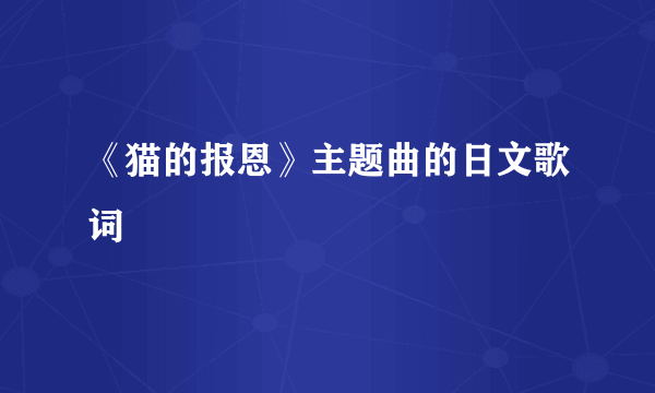 《猫的报恩》主题曲的日文歌词