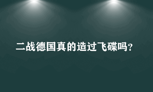 二战德国真的造过飞碟吗？