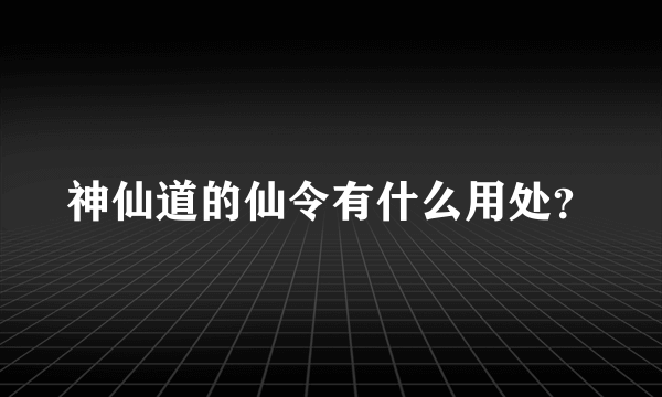 神仙道的仙令有什么用处？