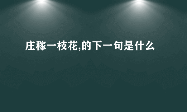 庄稼一枝花,的下一句是什么