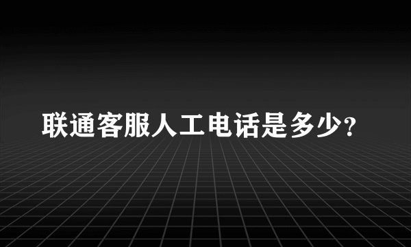 联通客服人工电话是多少？