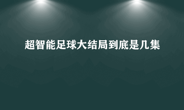 超智能足球大结局到底是几集