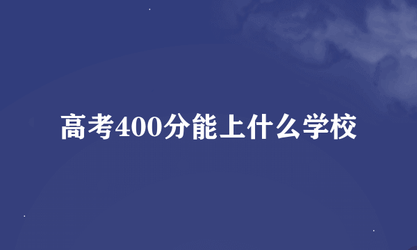 高考400分能上什么学校