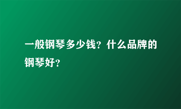 一般钢琴多少钱？什么品牌的钢琴好？