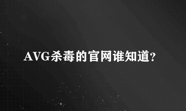 AVG杀毒的官网谁知道？