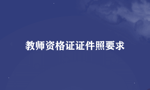 教师资格证证件照要求