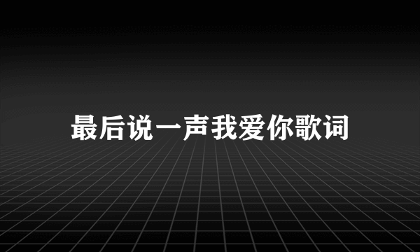 最后说一声我爱你歌词