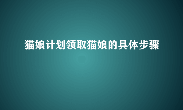 猫娘计划领取猫娘的具体步骤