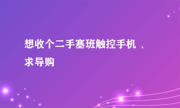 想收个二手塞班触控手机 、求导购