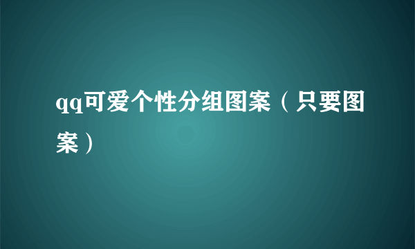 qq可爱个性分组图案（只要图案）