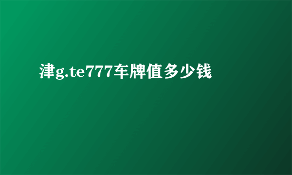 津g.te777车牌值多少钱