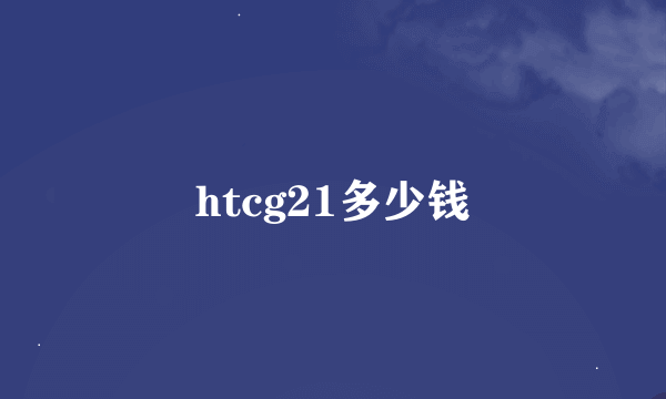 htcg21多少钱