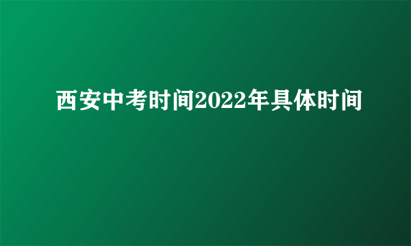 西安中考时间2022年具体时间