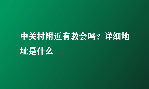 中关村附近有教会吗？详细地址是什么