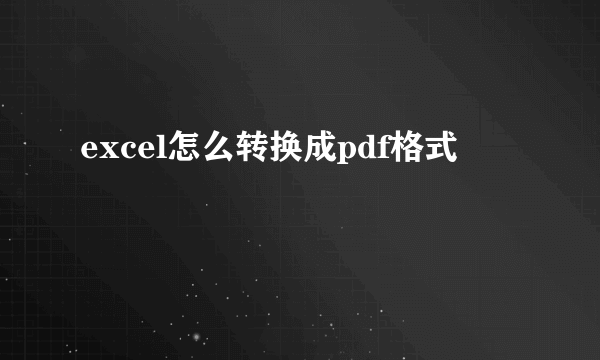 excel怎么转换成pdf格式