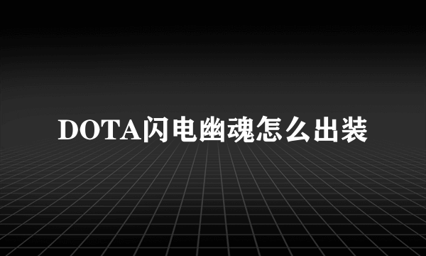 DOTA闪电幽魂怎么出装