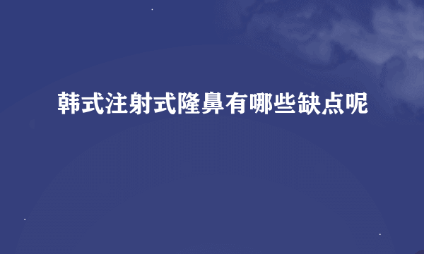 韩式注射式隆鼻有哪些缺点呢