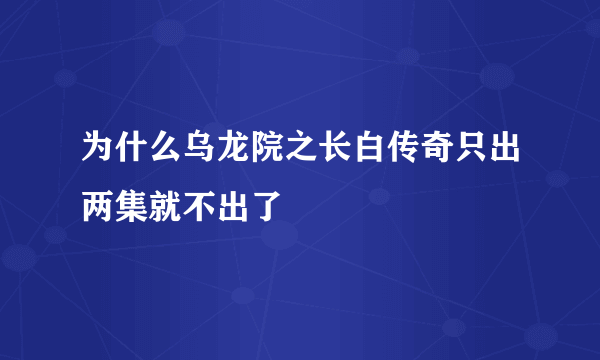 为什么乌龙院之长白传奇只出两集就不出了