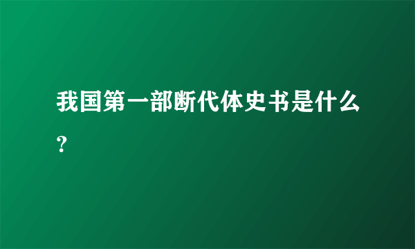 我国第一部断代体史书是什么？