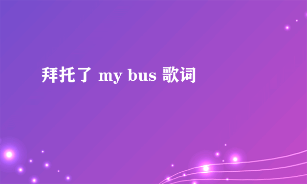 拜托了 my bus 歌词