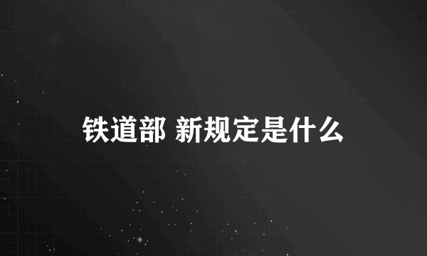 铁道部 新规定是什么