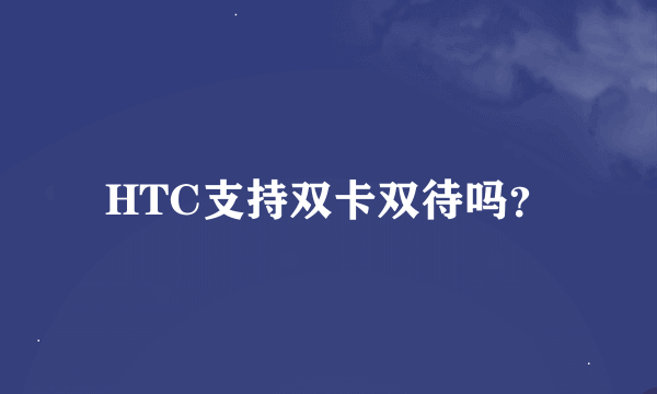 HTC支持双卡双待吗？