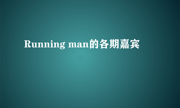 Running man的各期嘉宾