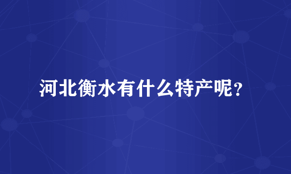 河北衡水有什么特产呢？