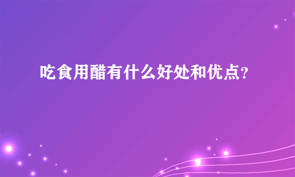 吃食用醋有什么好处和优点？