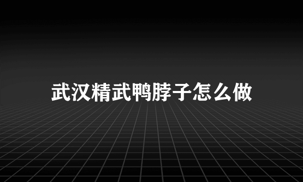 武汉精武鸭脖子怎么做