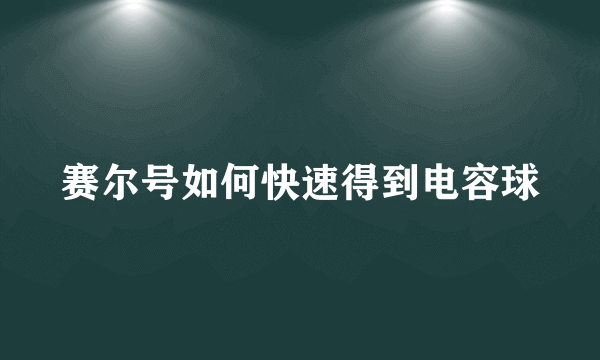 赛尔号如何快速得到电容球