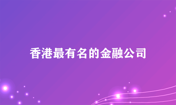 香港最有名的金融公司