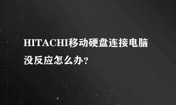 HITACHI移动硬盘连接电脑没反应怎么办？