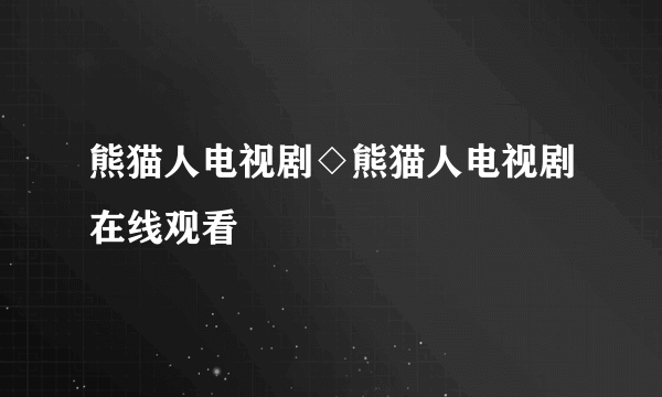 熊猫人电视剧◇熊猫人电视剧在线观看