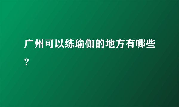 广州可以练瑜伽的地方有哪些？