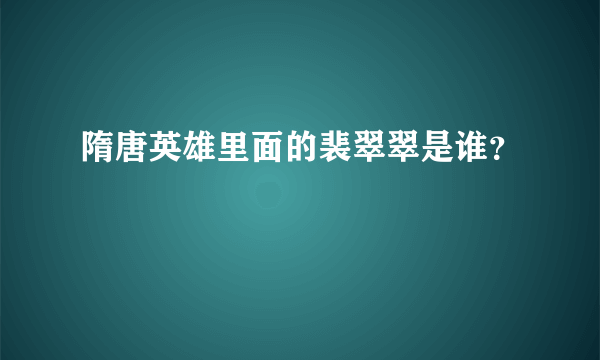 隋唐英雄里面的裴翠翠是谁？