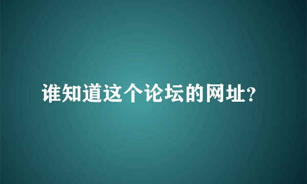 谁知道这个论坛的网址？