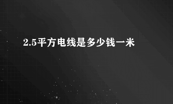 2.5平方电线是多少钱一米